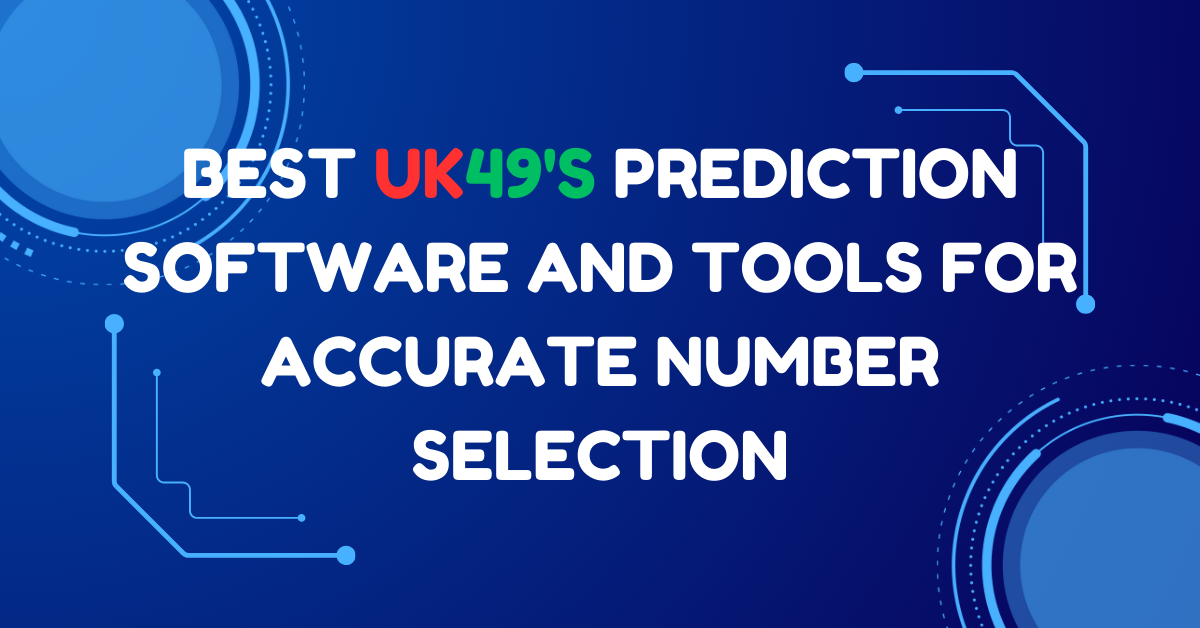 Best UK49s Prediction Software and Tools for Accurate Number Selection