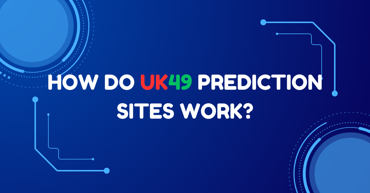 How Do UK49 Prediction Sites Work?