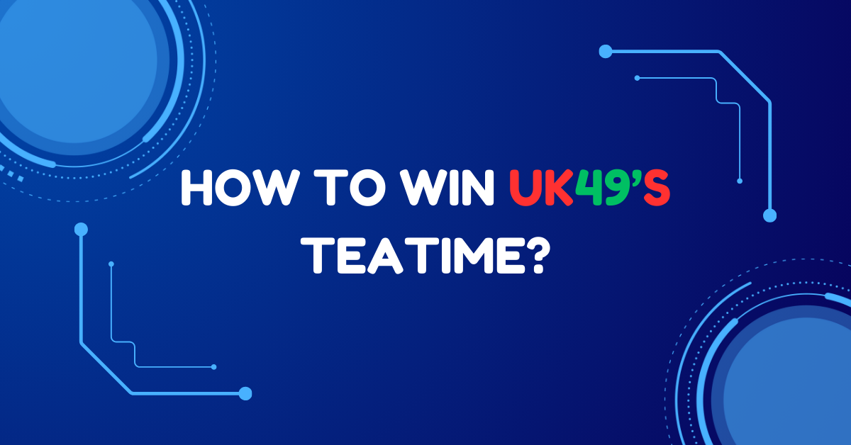How To Win UK49’s Teatime?