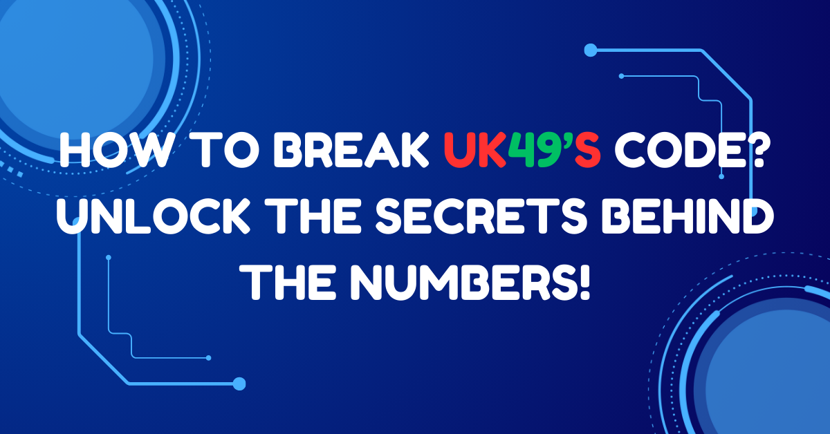 How to Break UK49’s Code? Unlock the Secrets Behind the Numbers!