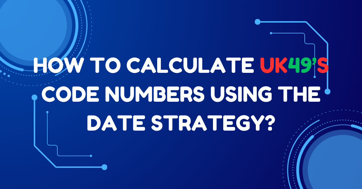 How to Calculate UK49’s Code Numbers Using the Date Strategy?