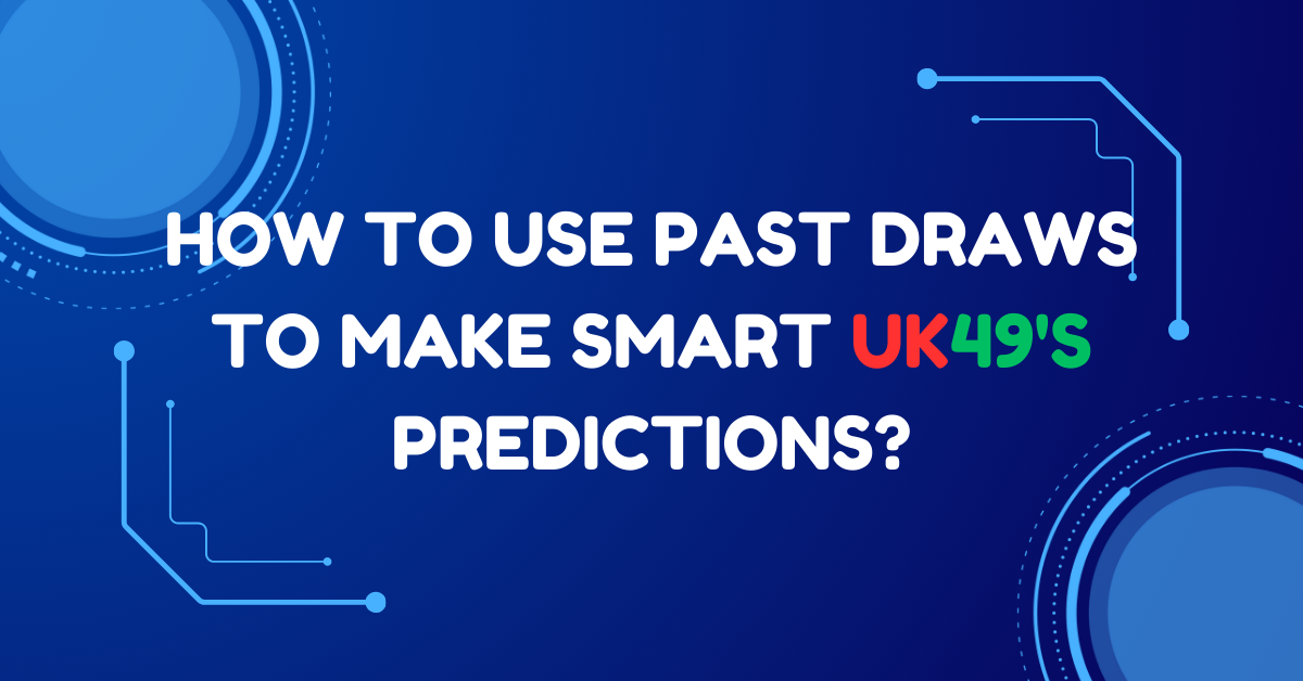 How to Use Past Draws to Make Smart UK49s Predictions?