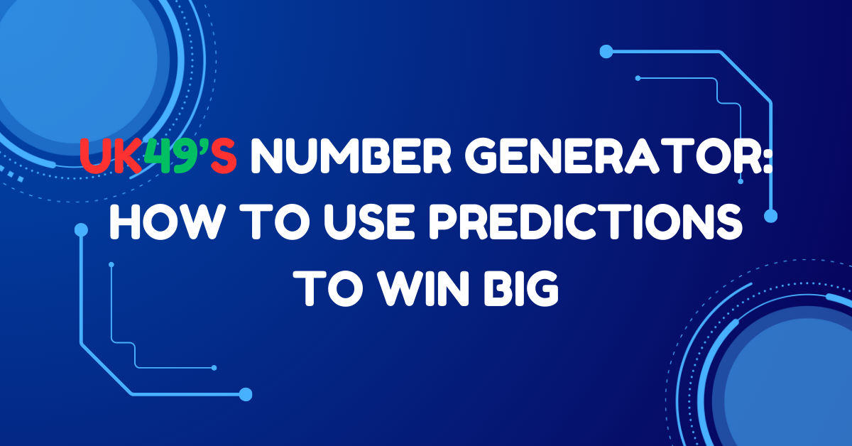 UK49 Number Generator: How to Use Predictions to Win Big