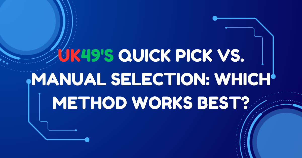 UK49s Quick Pick vs. Manual Selection: Which Method Works Best?
